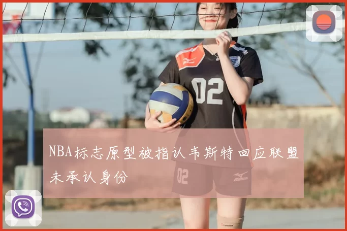 NBA标志原型被指认韦斯特回应联盟未承认身份