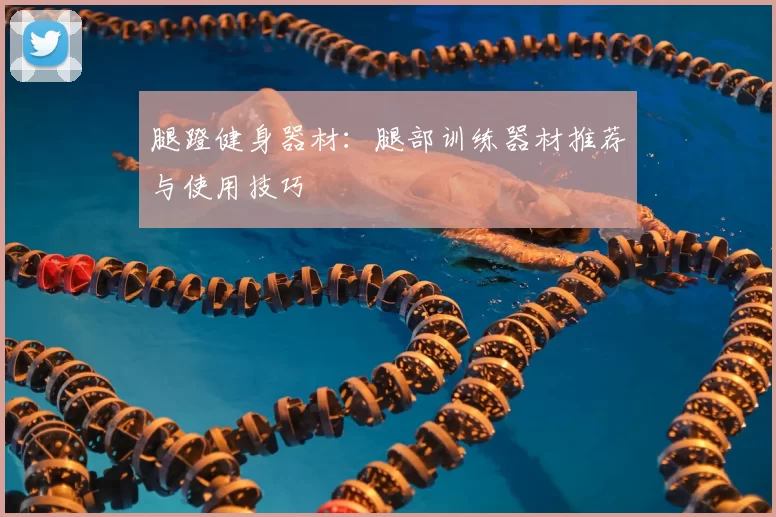 腿蹬健身器材：腿部训练器材推荐与使用技巧
