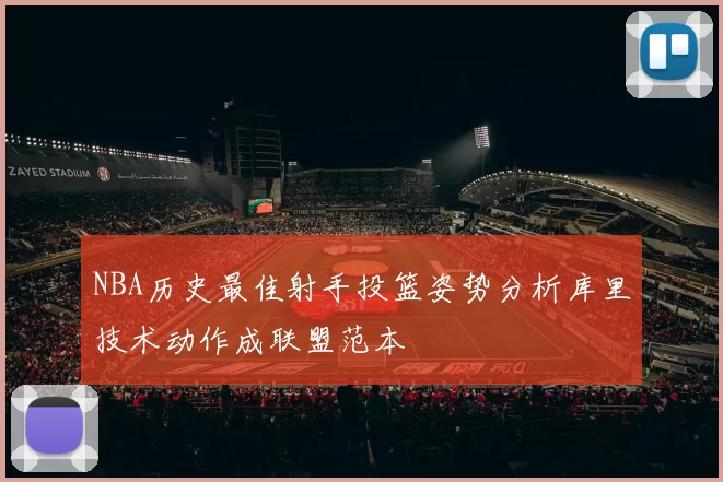 NBA历史最佳射手投篮姿势分析库里技术动作成联盟范本
