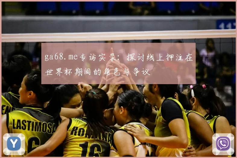 ga68.me专访实录:探讨线上押注在世界杯期间的角色与争议