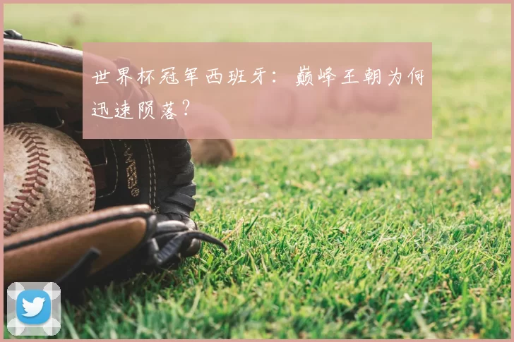 世界杯冠军西班牙:巅峰王朝为何迅速陨落?