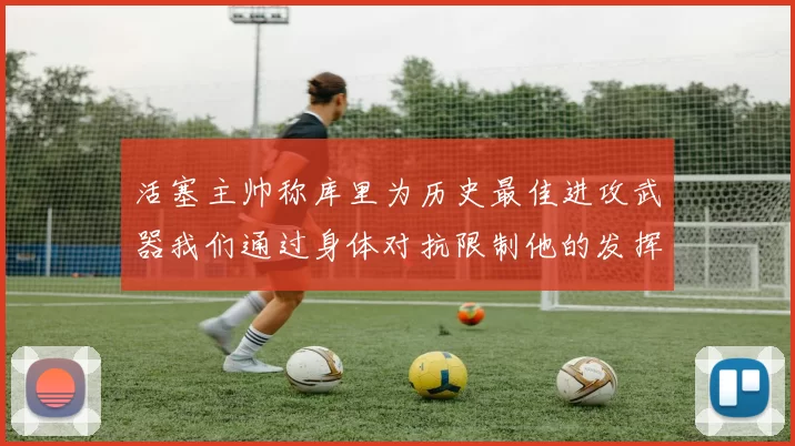 活塞主帅称库里为历史最佳进攻武器我们通过身体对抗限制他的发挥