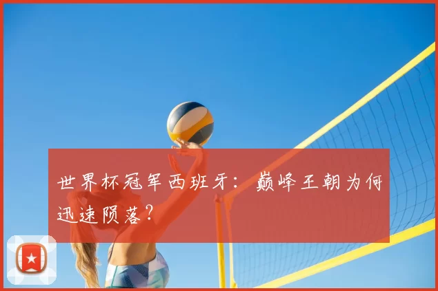 世界杯冠军西班牙:巅峰王朝为何迅速陨落?