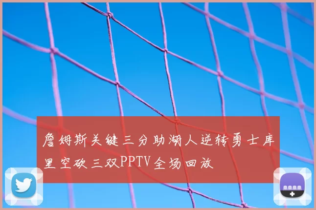 詹姆斯关键三分助湖人逆转勇士库里空砍三双PPTV全场回放