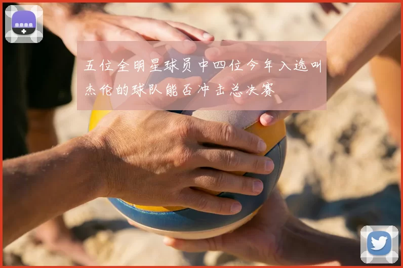 五位全明星球员中四位今年入选叫杰伦的球队能否冲击总决赛