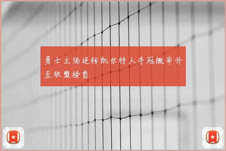 勇士主场逆转凯尔特人夺冠概率升至联盟榜首