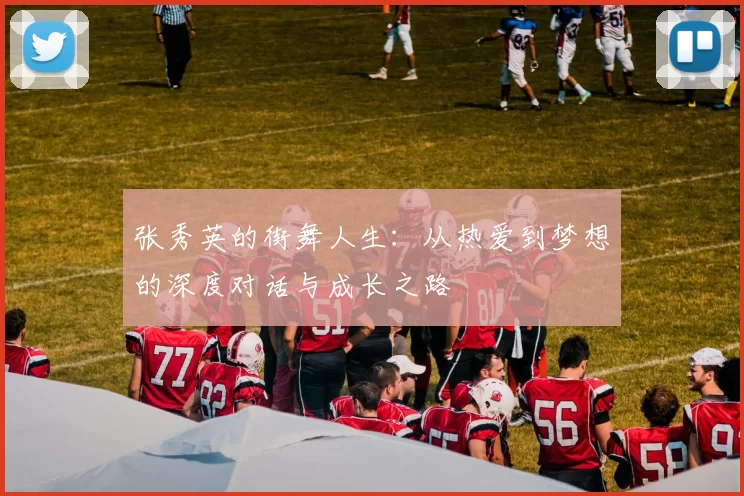 张秀英的街舞人生：从热爱到梦想的深度对话与成长之路
