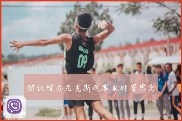 殡仪馆办尼克斯观赛派对寄思念