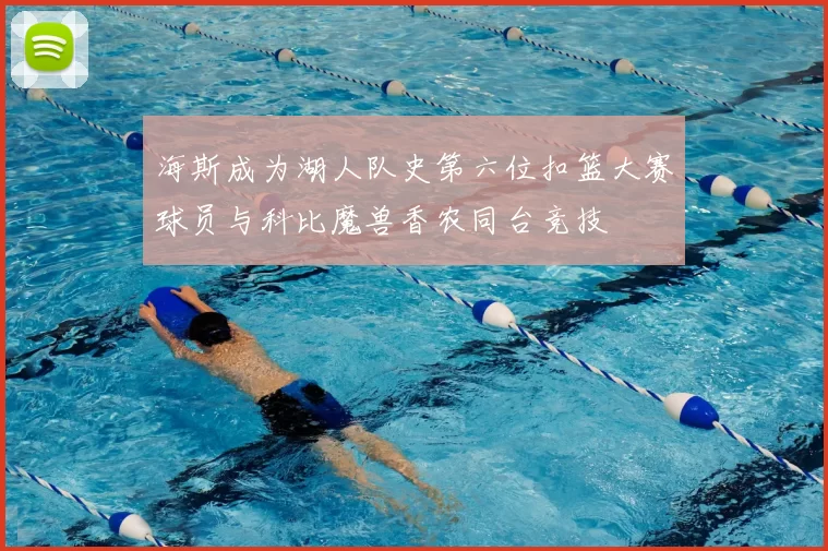 海斯成为湖人队史第六位扣篮大赛球员与科比魔兽香农同台竞技