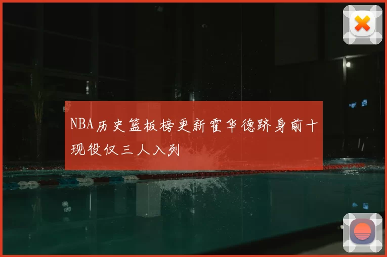NBA历史篮板榜更新霍华德跻身前十现役仅三人入列