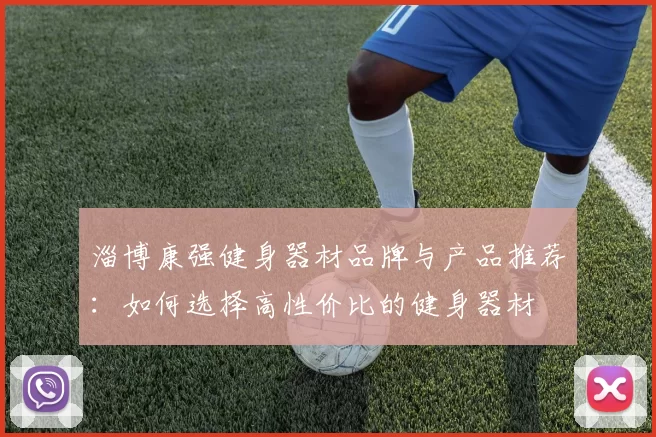 淄博康强健身器材品牌与产品推荐：如何选择高性价比的健身器材
