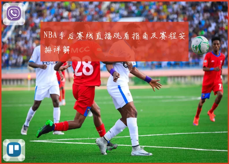 NBA季后赛线直播观看指南及赛程安排详解