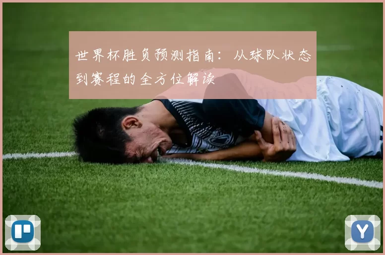 世界杯胜负预测指南：从球队状态到赛程的全方位解读
