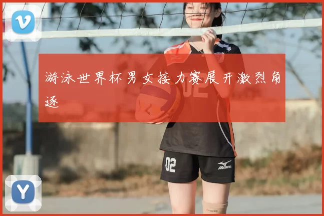 游泳世界杯男女接力赛展开激烈角逐