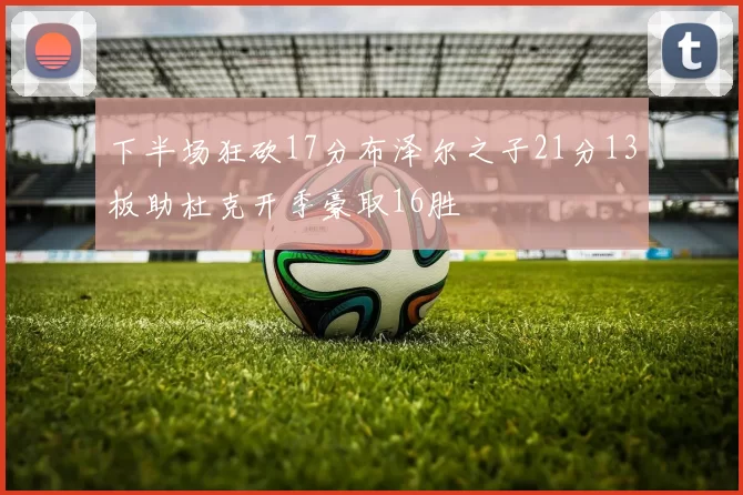 下半场狂砍17分布泽尔之子21分13板助杜克开季豪取16胜