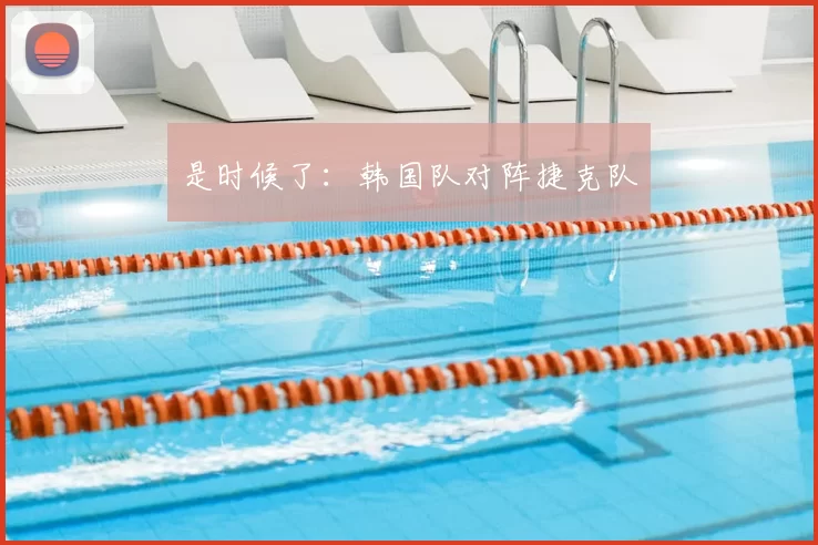 是时候了：韩国队对阵捷克队
