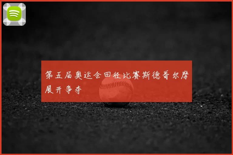 第五届奥运会田径比赛斯德哥尔摩展开争夺